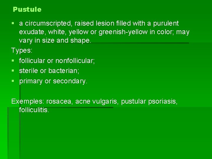 Pustule § a circumscripted, raised lesion filled with a purulent exudate, white, yellow or