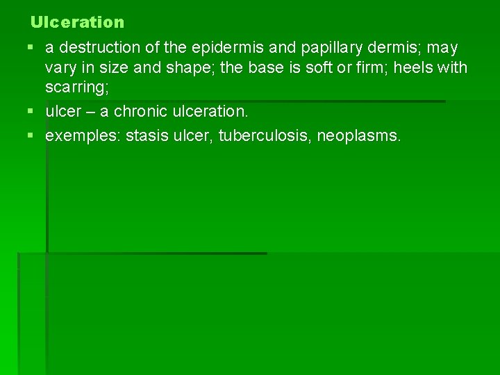 Ulceration § a destruction of the epidermis and papillary dermis; may vary in size