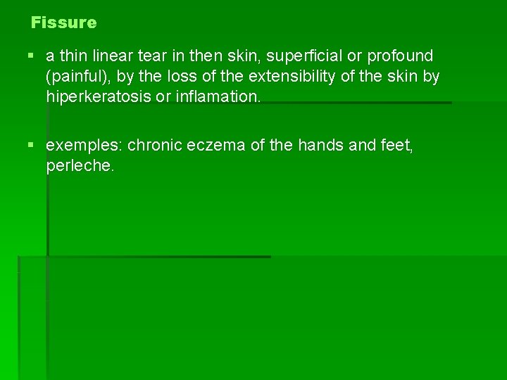 Fissure § a thin linear tear in then skin, superficial or profound (painful), by