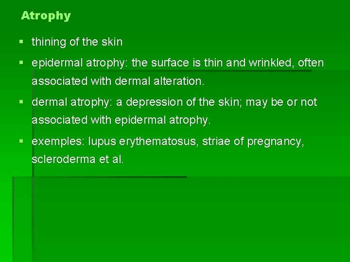 Atrophy § thining of the skin § epidermal atrophy: the surface is thin and