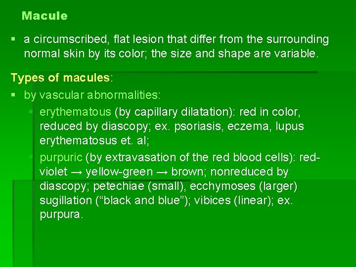 Macule § a circumscribed, flat lesion that differ from the surrounding normal skin by