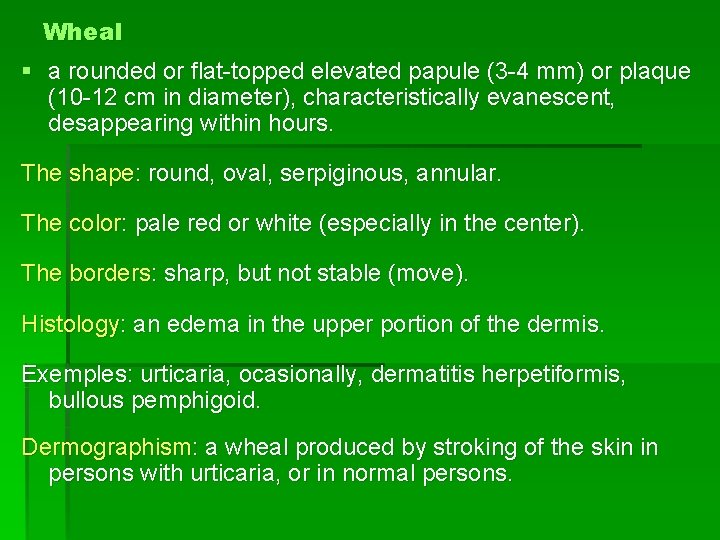 Wheal § a rounded or flat-topped elevated papule (3 -4 mm) or plaque (10