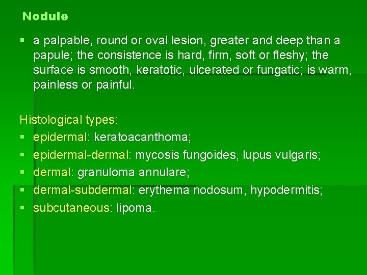 Nodule § a palpable, round or oval lesion, greater and deep than a papule;