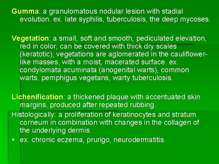 Gumma: a granulomatous nodular lesion with stadial evolution. ex. late syphilis, tuberculosis, the deep