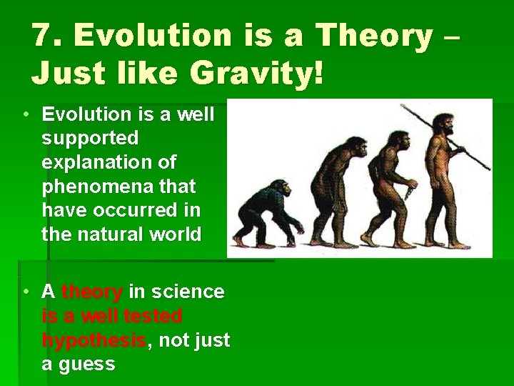 7. Evolution is a Theory – Just like Gravity! • Evolution is a well