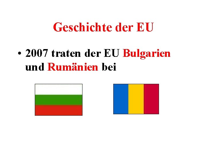 Geschichte der EU • 2007 traten der EU Bulgarien und Rumänien bei 