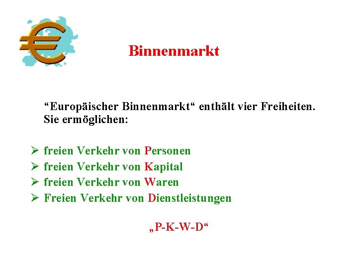 Binnenmarkt “Europäischer Binnenmarkt“ enthält vier Freiheiten. Sie ermöglichen: Ø Ø freien Verkehr von Personen