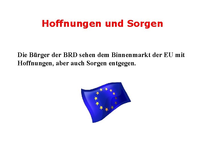 Hoffnungen und Sorgen Die Bürger der BRD sehen dem Binnenmarkt der EU mit Hoffnungen,