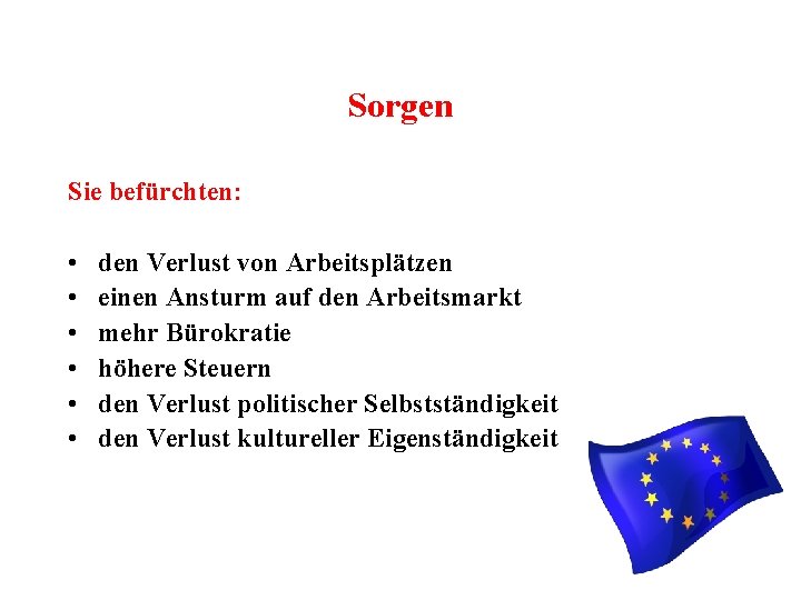 Sorgen Sie befürchten: • • • den Verlust von Arbeitsplätzen einen Ansturm auf den