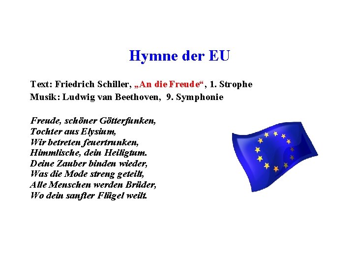 Hymne der EU Text: Friedrich Schiller, „An die Freude“, 1. Strophe Musik: Ludwig van