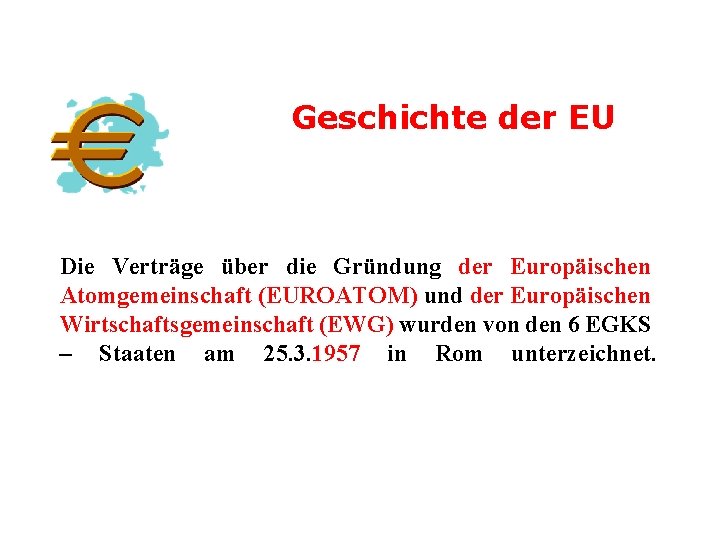 Geschichte der EU Die Verträge über die Gründung der Europäischen Atomgemeinschaft (EUROATOM) und der