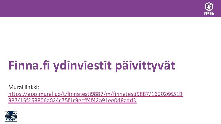 Finna. fi ydinviestit päivittyvät Mural linkki: https: //app. mural. co/t/finnatesti 9887/m/finnatesti 9887/1600266519 987/15 f