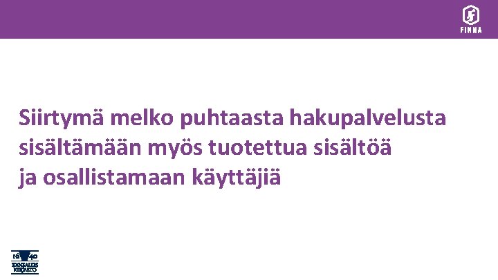 Siirtymä melko puhtaasta hakupalvelusta sisältämään myös tuotettua sisältöä ja osallistamaan käyttäjiä 