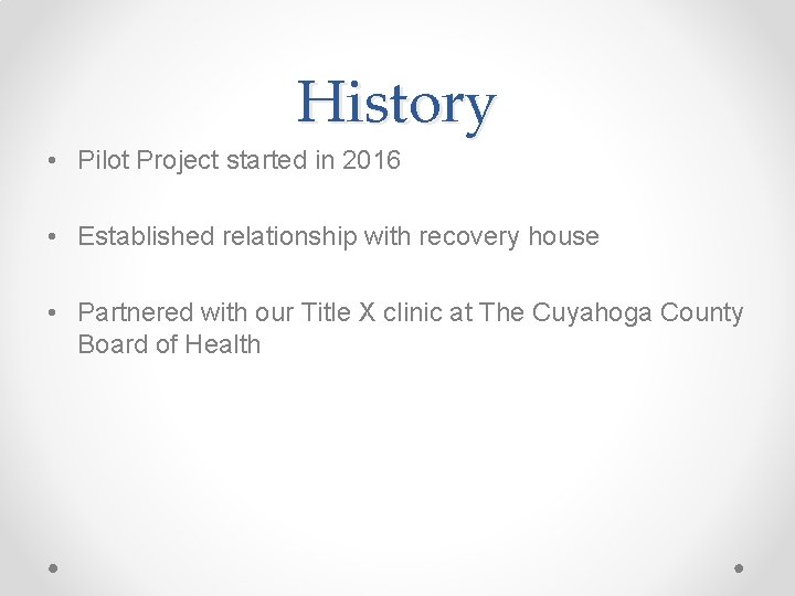 History • Pilot Project started in 2016 • Established relationship with recovery house •