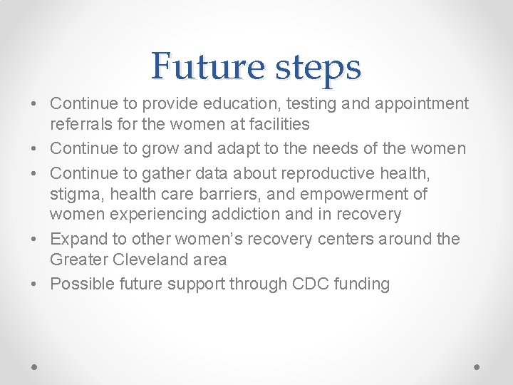 Future steps • Continue to provide education, testing and appointment referrals for the women