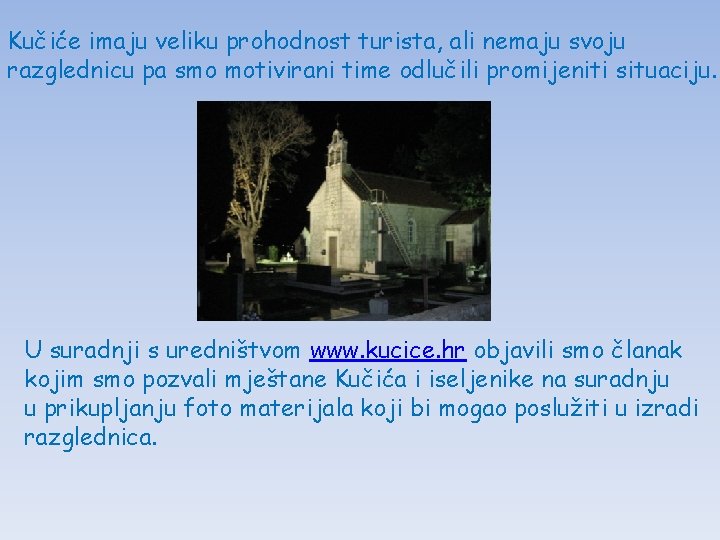 Kučiće imaju veliku prohodnost turista, ali nemaju svoju razglednicu pa smo motivirani time odlučili