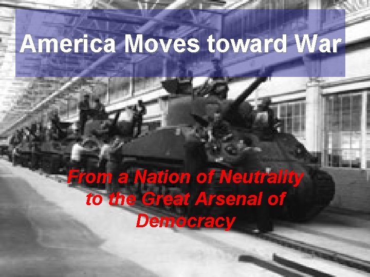 America Moves toward War From a Nation of Neutrality to the Great Arsenal of