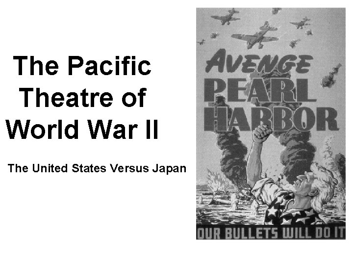 The Pacific Theatre of World War II The United States Versus Japan 