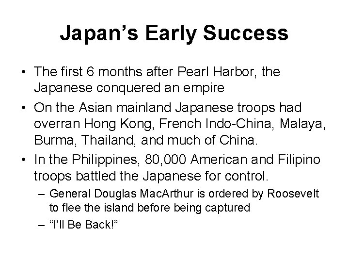 Japan’s Early Success • The first 6 months after Pearl Harbor, the Japanese conquered