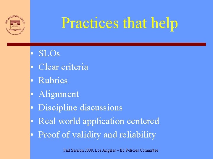 Practices that help • • SLOs Clear criteria Rubrics Alignment Discipline discussions Real world