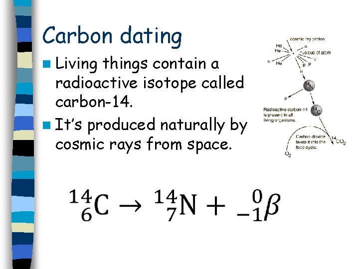 Carbon dating n Living things contain a radioactive isotope called carbon-14. n It’s produced