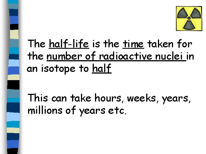 The half-life is the time taken for the number of radioactive nuclei in an