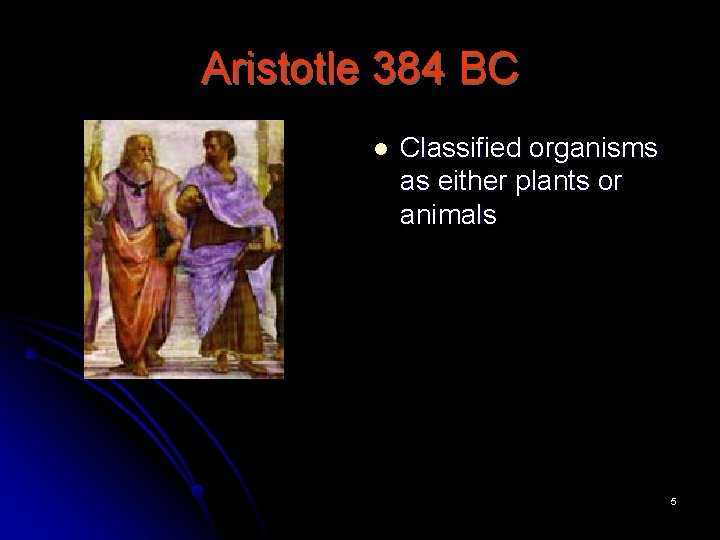 Aristotle 384 BC l Classified organisms as either plants or animals 5 