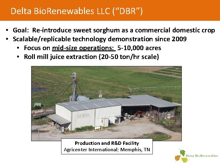 Delta Bio. Renewables LLC (“DBR”) • Goal: Re-introduce sweet sorghum as a commercial domestic