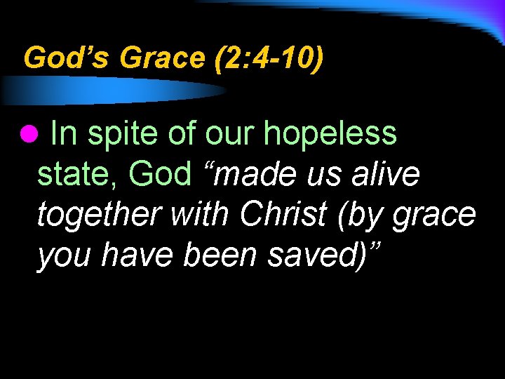 God’s Grace (2: 4 -10) l In spite of our hopeless state, God “made
