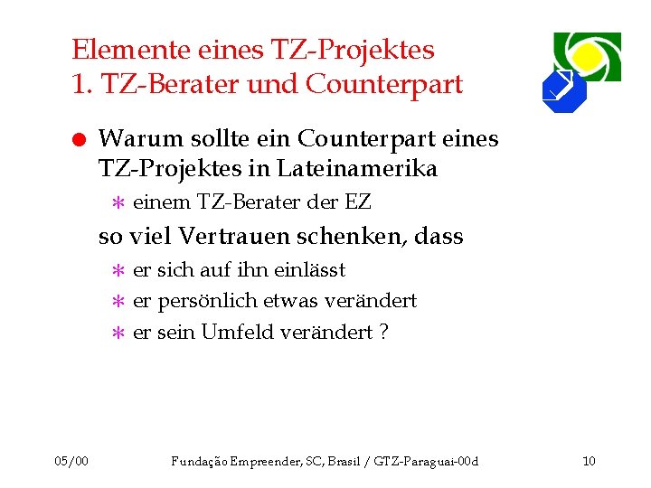 Elemente eines TZ-Projektes 1. TZ-Berater und Counterpart l Warum sollte ein Counterpart eines TZ-Projektes