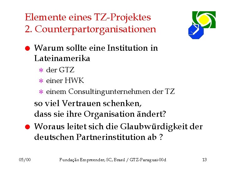 Elemente eines TZ-Projektes 2. Counterpartorganisationen l Warum sollte eine Institution in Lateinamerika der GTZ