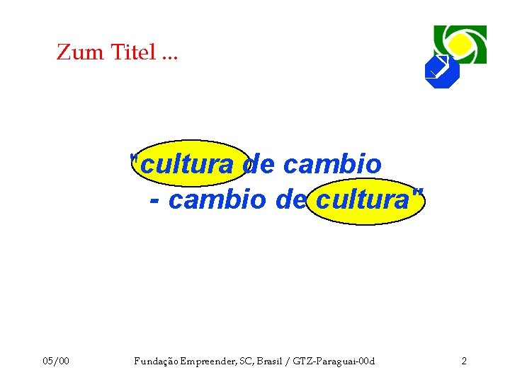 Zum Titel. . . "cultura de cambio - cambio de cultura" 05/00 Fundação Empreender,