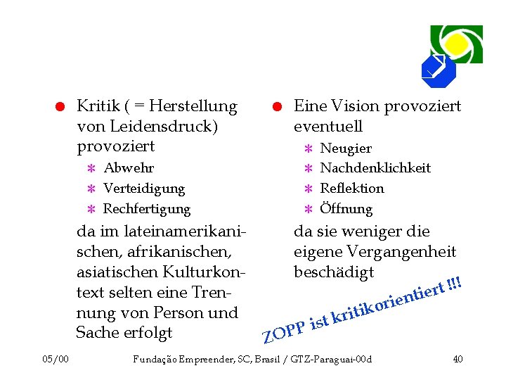 l Kritik ( = Herstellung von Leidensdruck) provoziert Abwehr [ Verteidigung [ Rechfertigung [