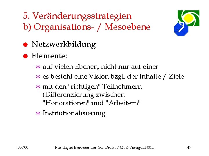 5. Veränderungsstrategien b) Organisations- / Mesoebene l l Netzwerkbildung Elemente: auf vielen Ebenen, nicht