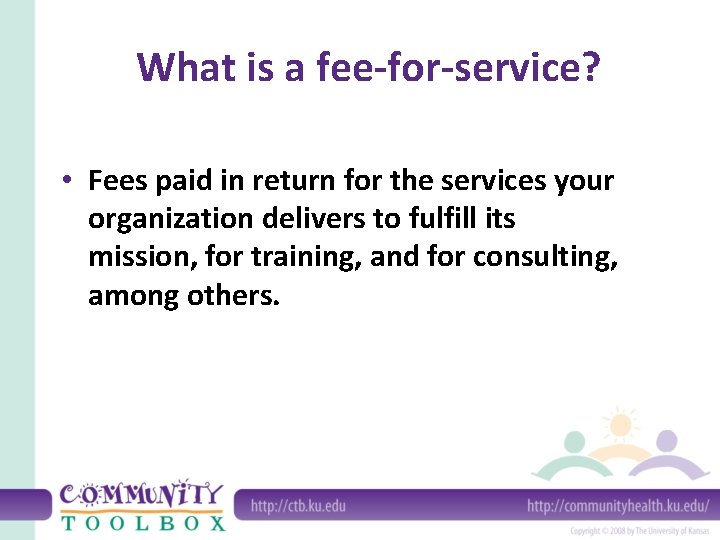 What is a fee-for-service? • Fees paid in return for the services your organization