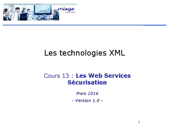 Les technologies XML Cours 13 : Les Web Services Sécurisation Mars 2016 - Version