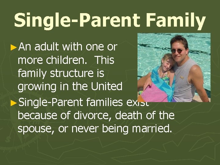 Single-Parent Family ►An adult with one or more children. This family structure is growing