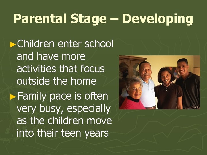 Parental Stage – Developing ►Children enter school and have more activities that focus outside