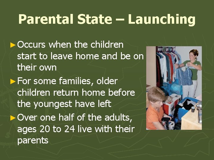 Parental State – Launching ► Occurs when the children start to leave home and