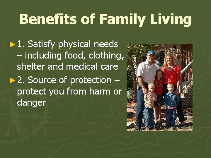 Benefits of Family Living ► 1. Satisfy physical needs – including food, clothing, shelter