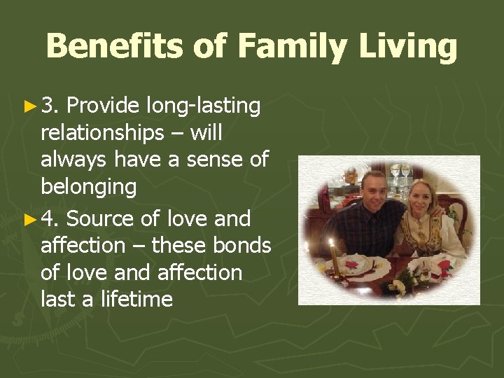 Benefits of Family Living ► 3. Provide long-lasting relationships – will always have a