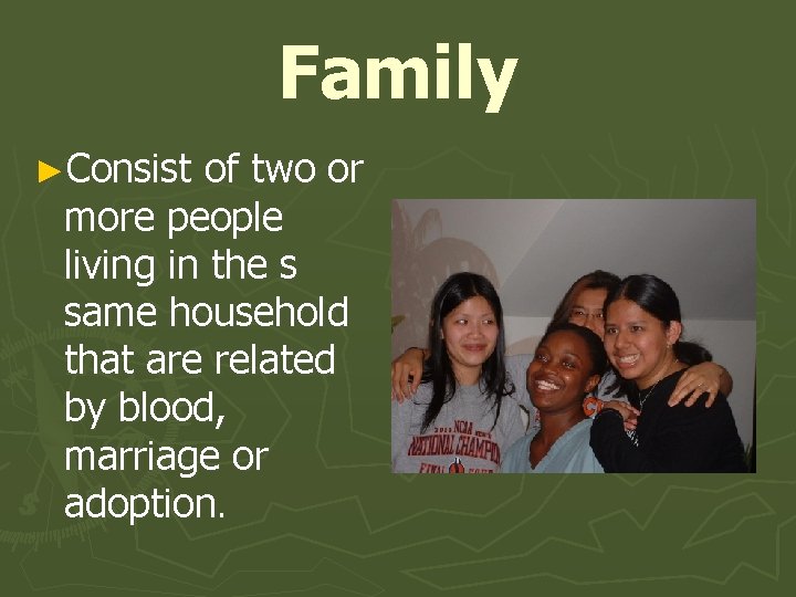 Family ►Consist of two or more people living in the s same household that