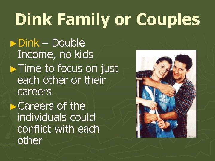 Dink Family or Couples ►Dink – Double Income, no kids ►Time to focus on