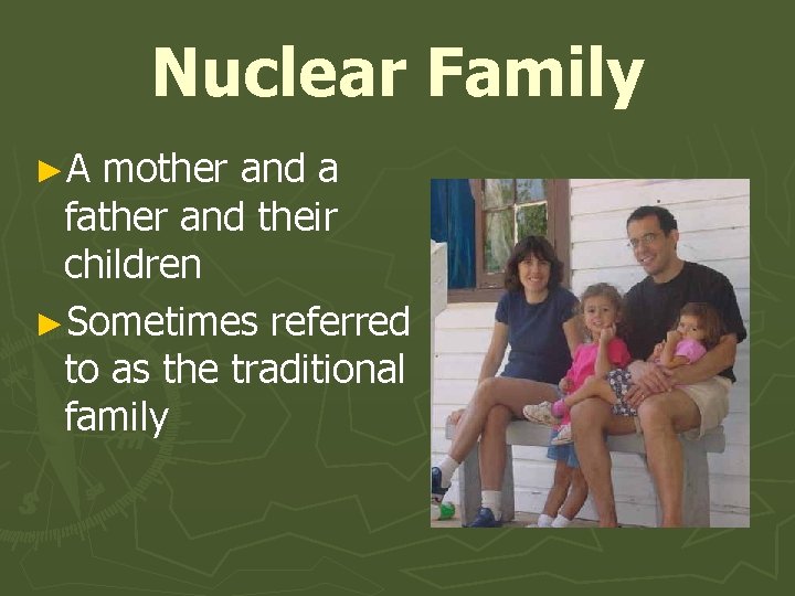 Nuclear Family ►A mother and a father and their children ►Sometimes referred to as