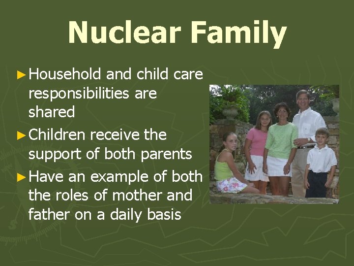 Nuclear Family ► Household and child care responsibilities are shared ► Children receive the