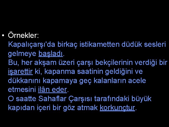  • Örnekler: Kapalıçarşı'da birkaç istikametten düdük sesleri gelmeye başladı. Bu, her akşam üzeri