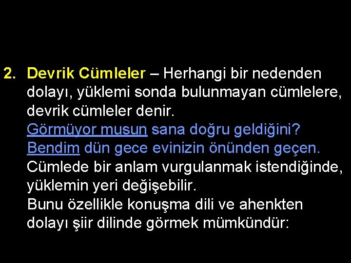 2. Devrik Cümleler – Herhangi bir nedenden dolayı, yüklemi sonda bulunmayan cümlelere, devrik cümleler