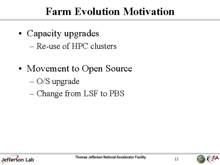 Farm Evolution Motivation • Capacity upgrades – Re-use of HPC clusters • Movement to