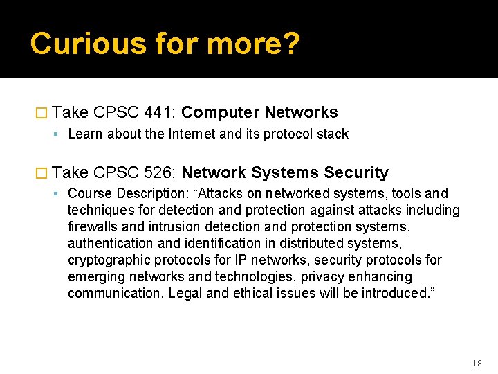 Curious for more? � Take CPSC 441: Computer Networks Learn about the Internet and