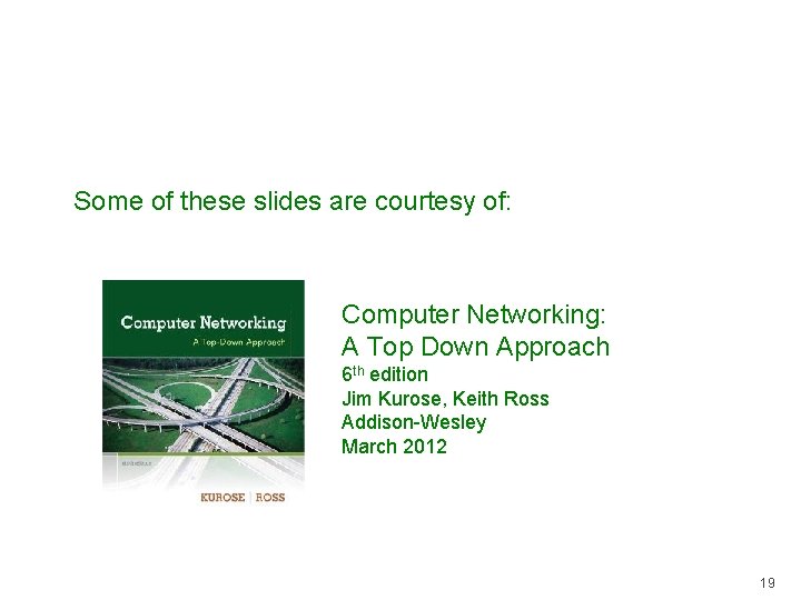 Some of these slides are courtesy of: Computer Networking: A Top Down Approach 6